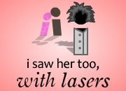 i saw her too, with lasers